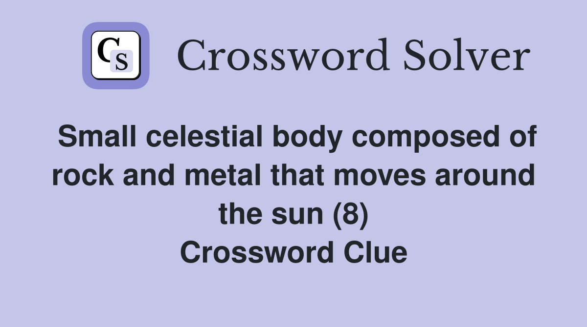 Small celestial body composed of rock and metal that moves around the sun (8) Crossword Clue
