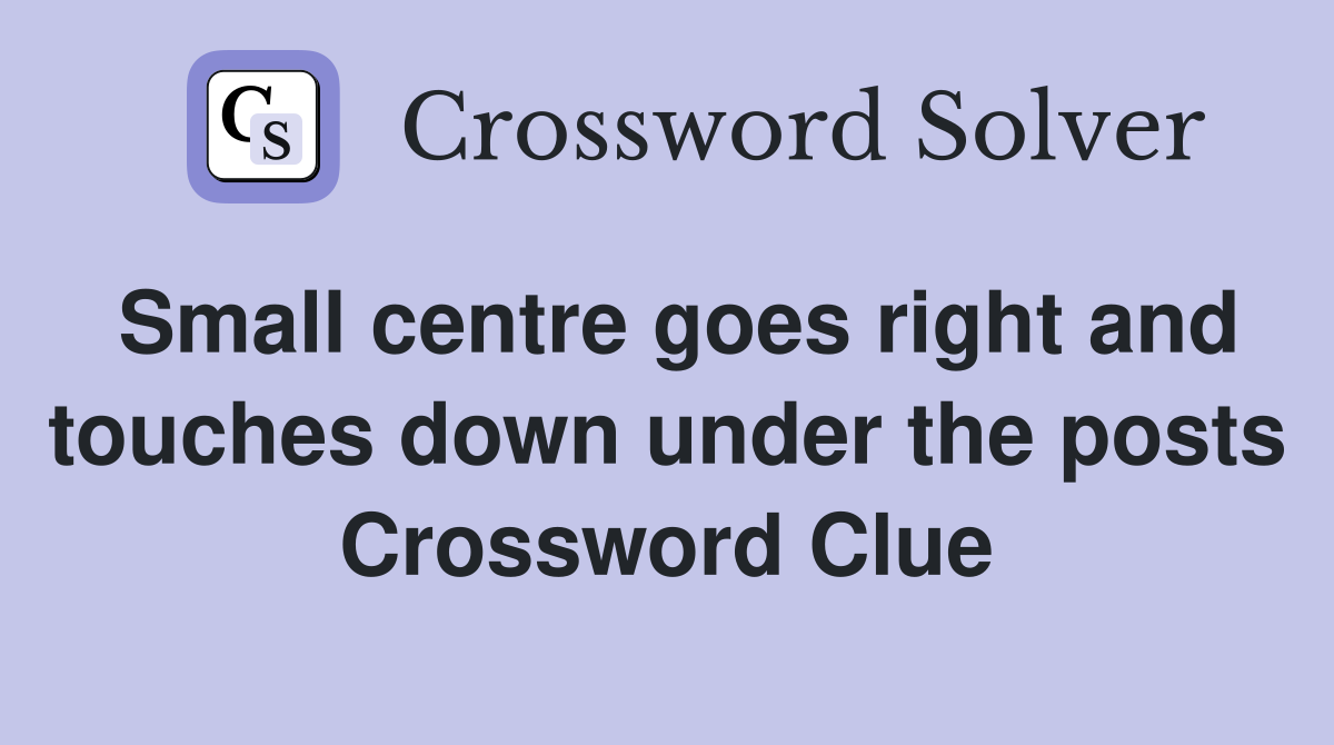 Small centre goes right and touches down under the posts Crossword Clue