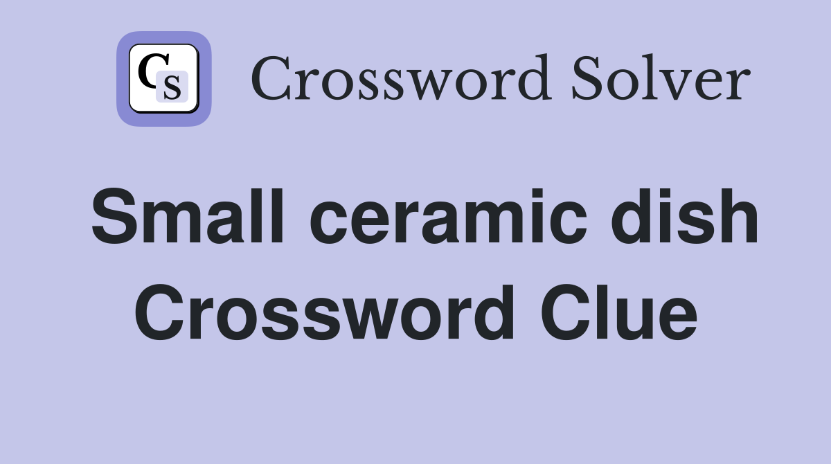 Small ceramic dish Crossword Clue