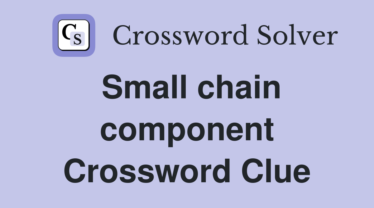 Small chain component Crossword Clue