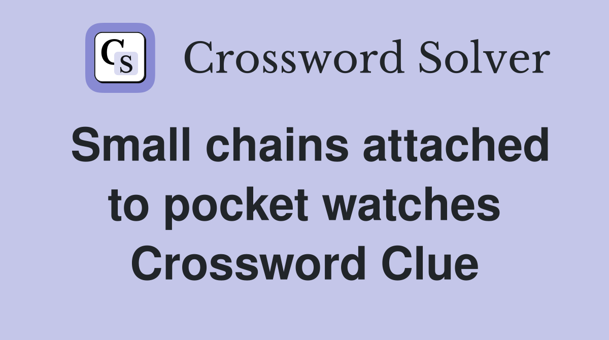 Small chains attached to pocket watches Crossword Clue
