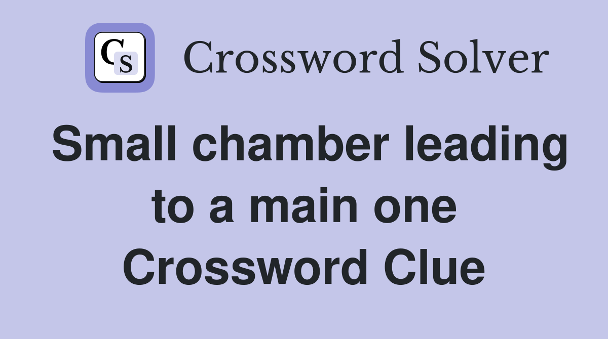 Small chamber leading to a main one Crossword Clue