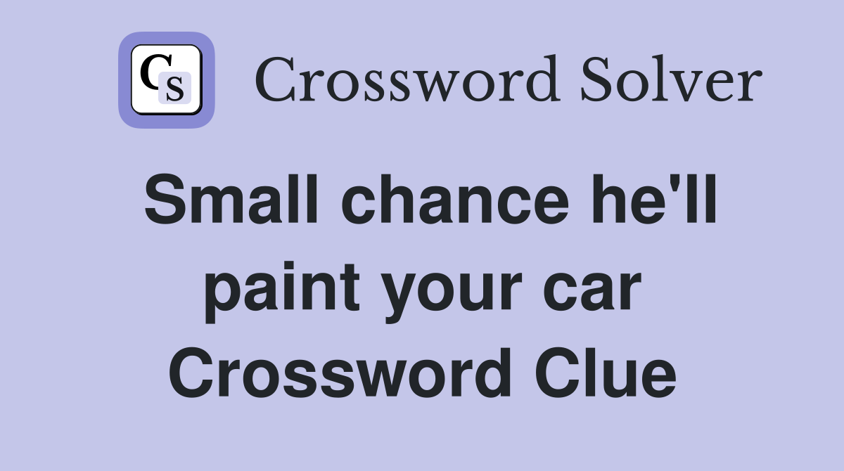 Small chance he'll paint your car Crossword Clue