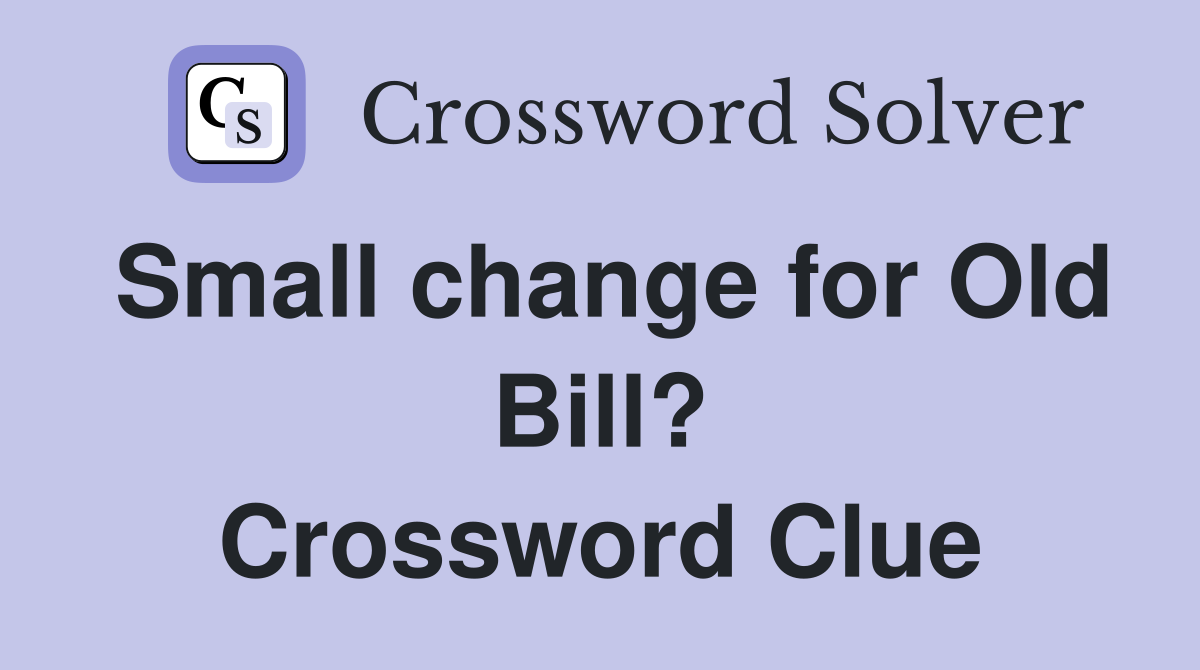 Small change for Old Bill? Crossword Clue