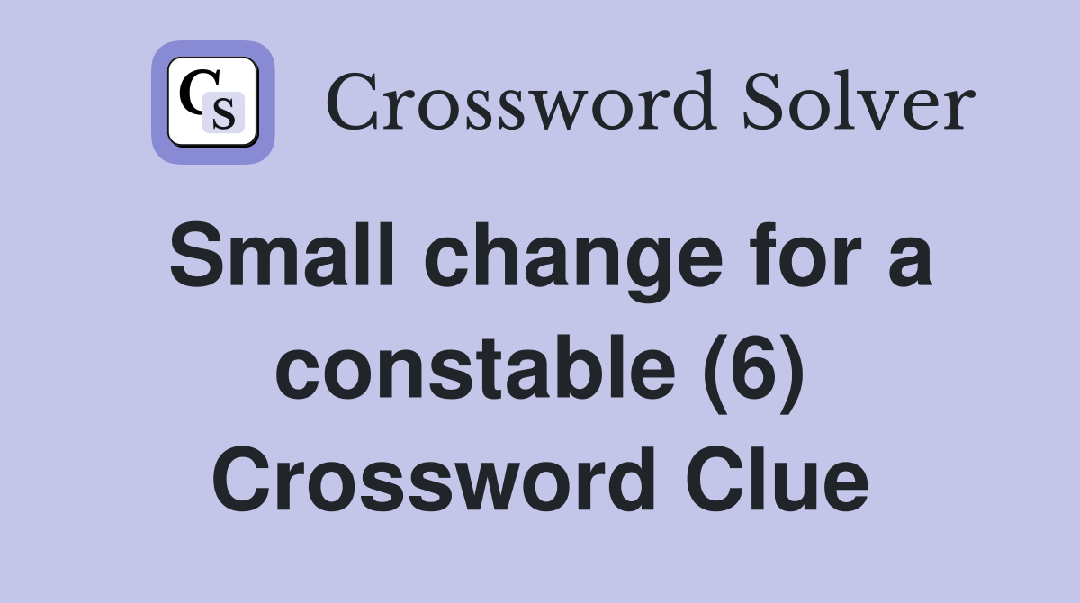 Small change for a constable (6) Crossword Clue