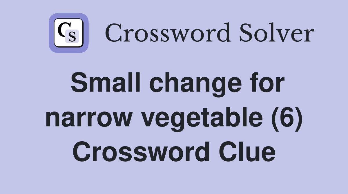Small change for narrow vegetable (6) Crossword Clue