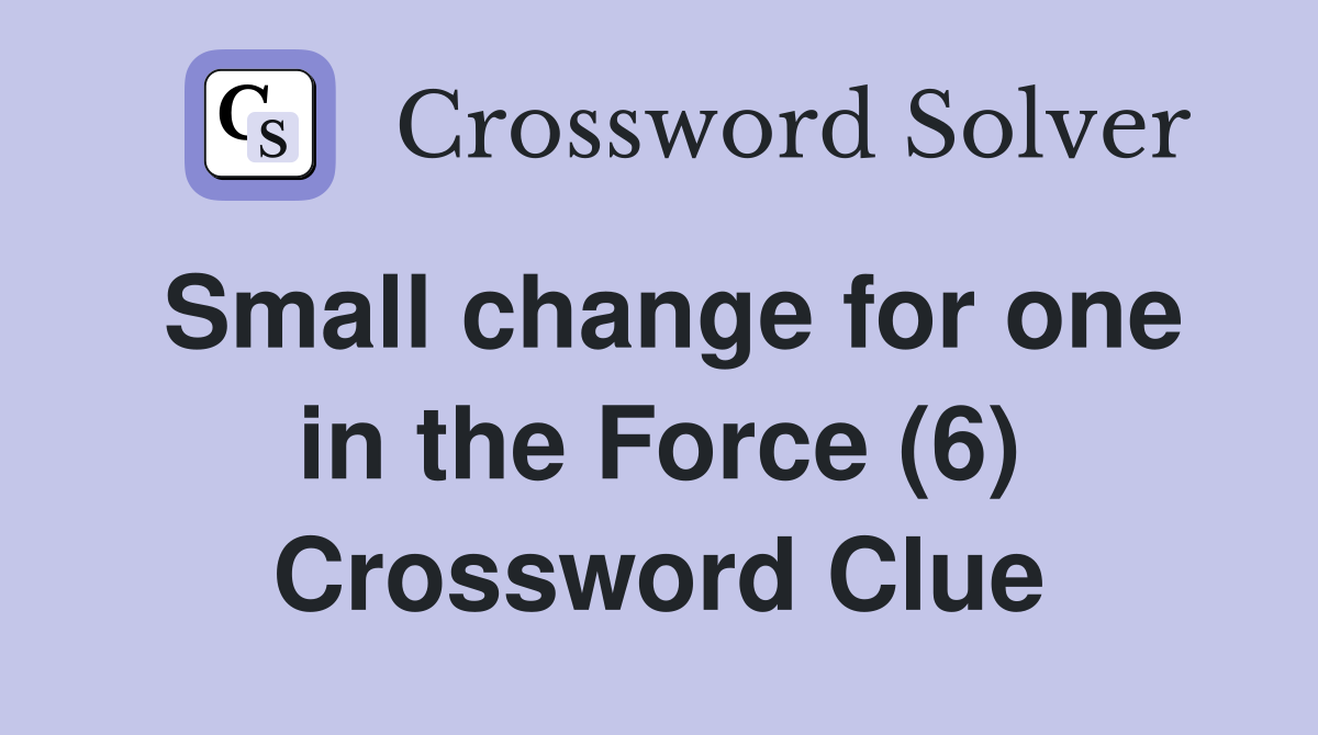 Small change for one in the Force (6) Crossword Clue