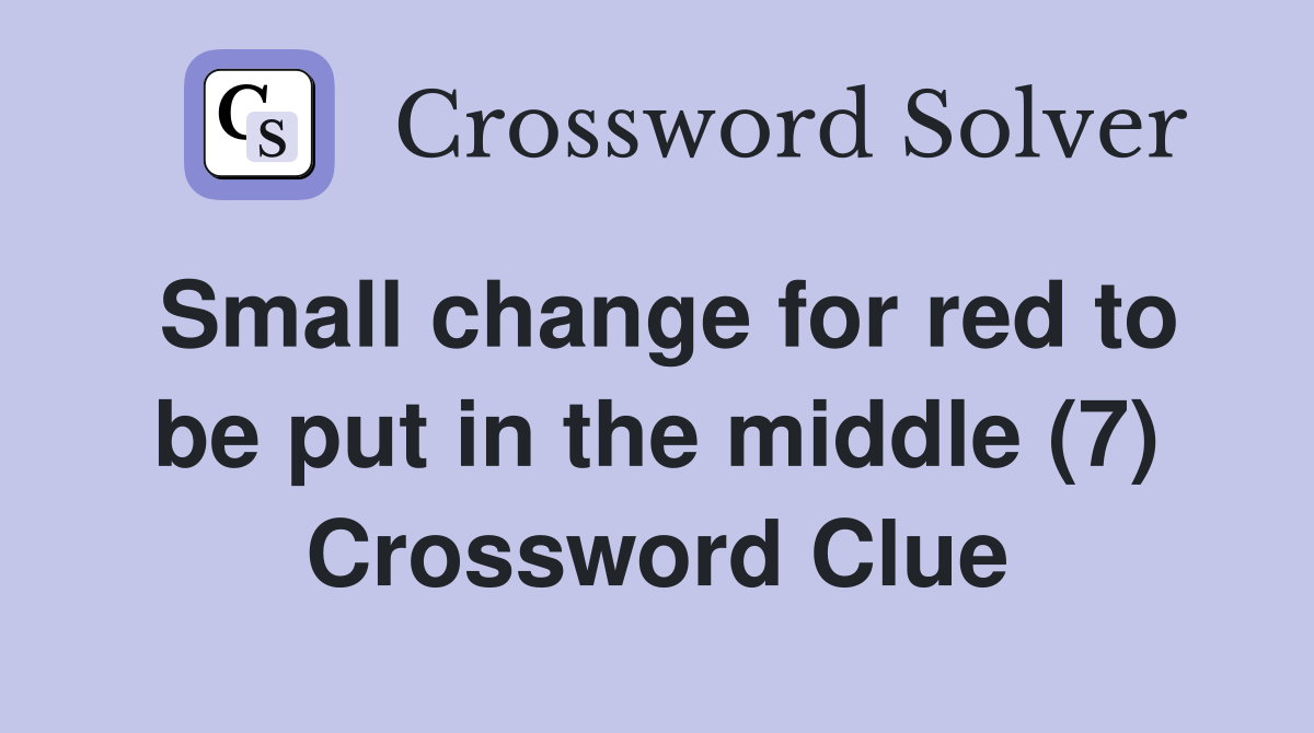 Small change for red to be put in the middle (7) Crossword Clue