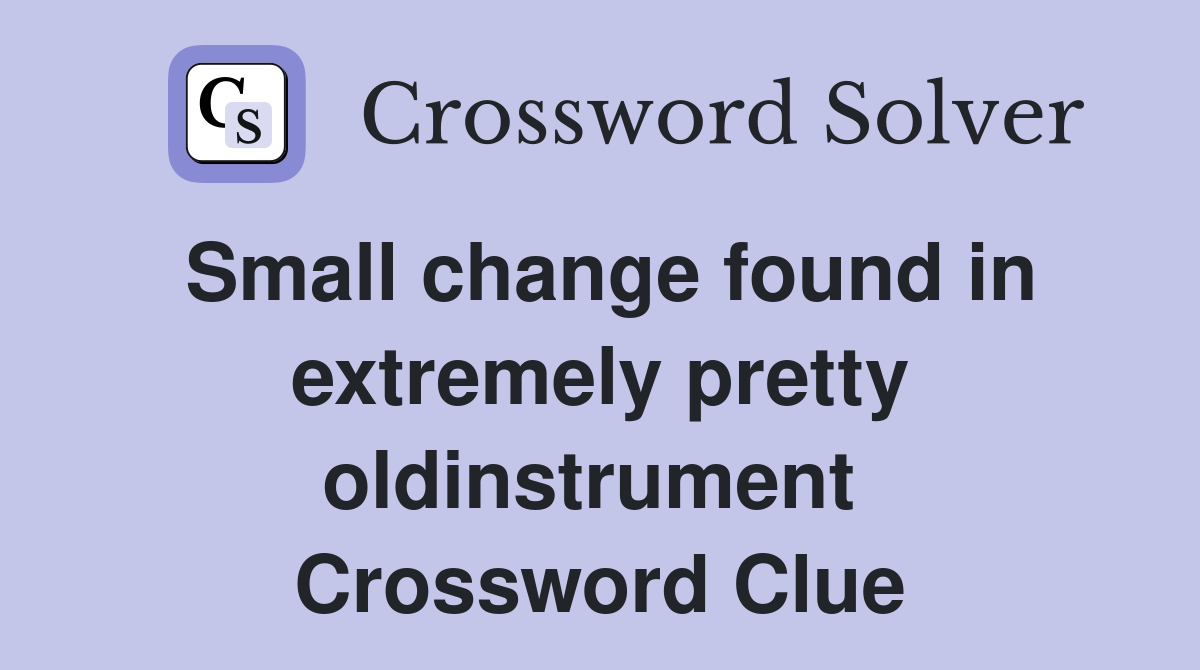 Small change found in extremely pretty oldinstrument  Crossword Clue