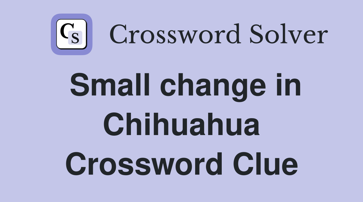 Small change in Chihuahua Crossword Clue