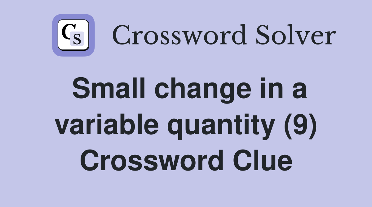 Small change in a variable quantity (9) Crossword Clue