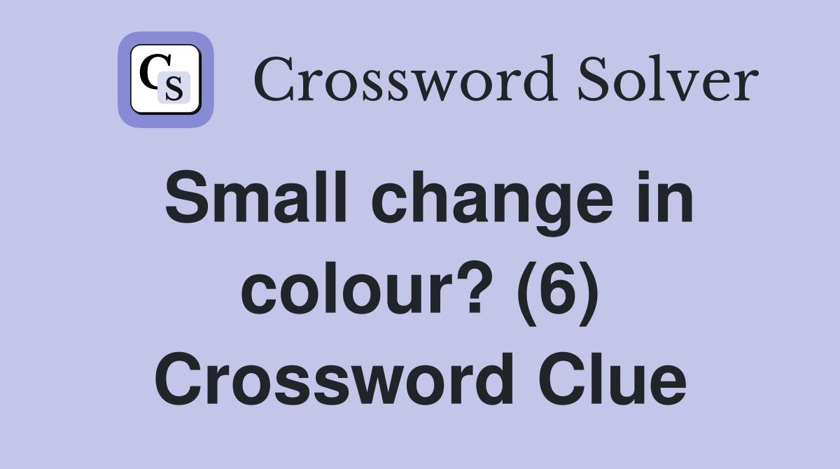 Small change in colour? (6) Crossword Clue