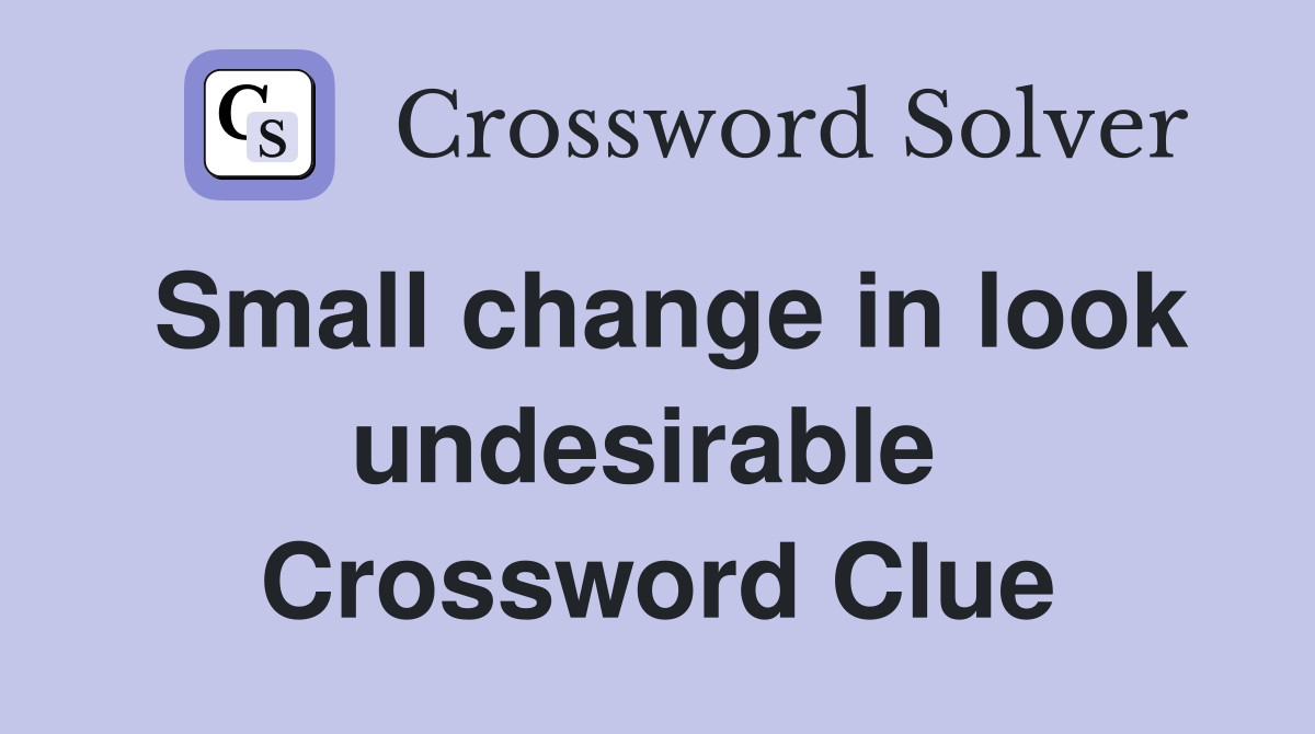 Small change in look undesirable  Crossword Clue