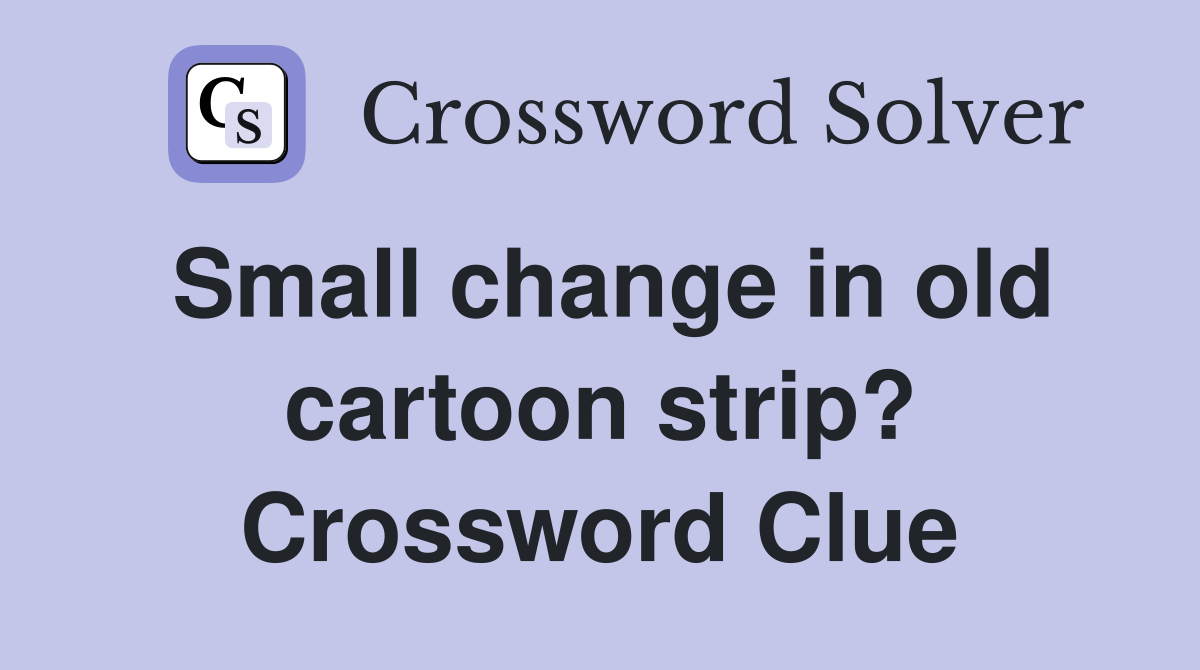 Small change in old cartoon strip? Crossword Clue