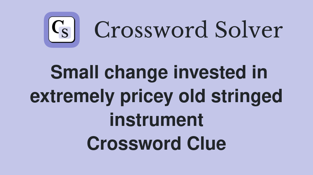 Small change invested in extremely pricey old stringed instrument Crossword Clue