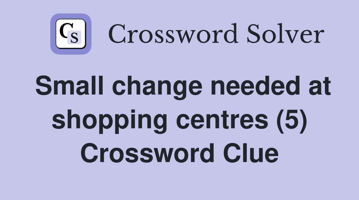 Small change needed at shopping centres (5) Crossword Clue