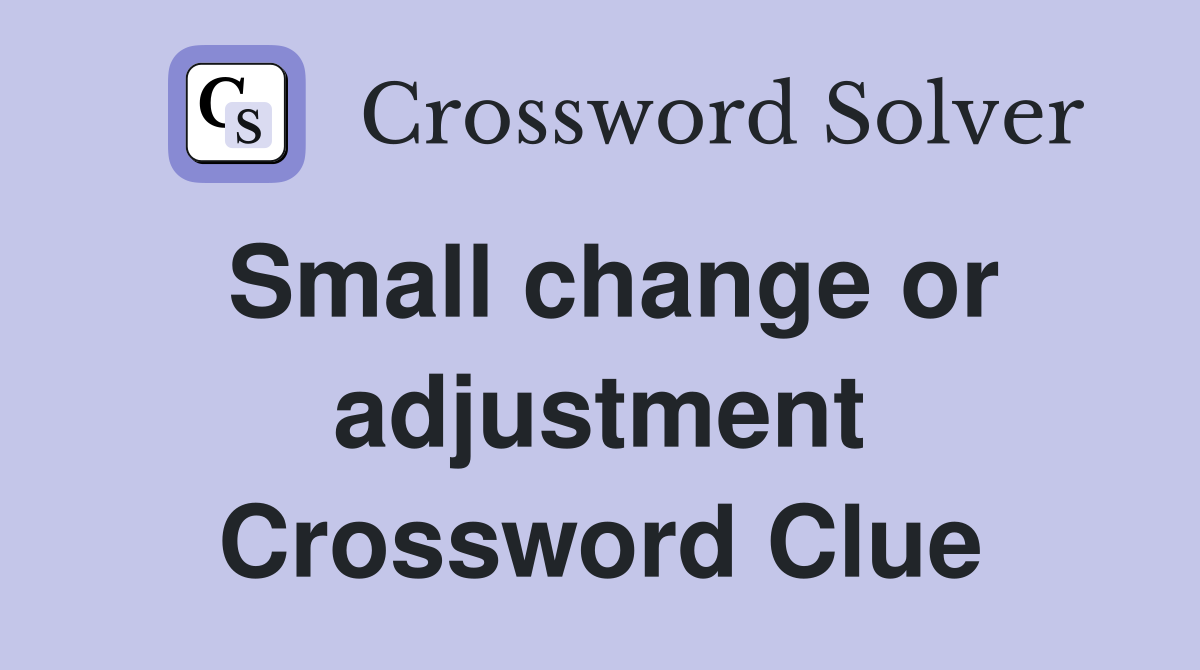 Small change or adjustment Crossword Clue