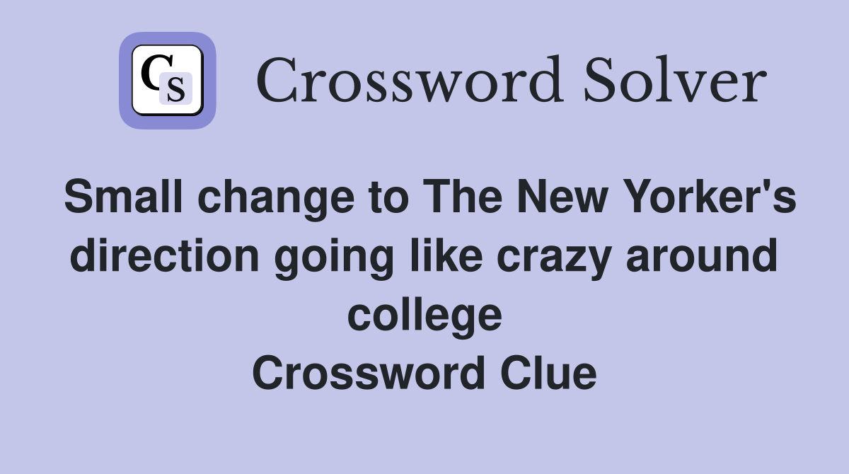Small change to The New Yorker's direction going like crazy around college Crossword Clue