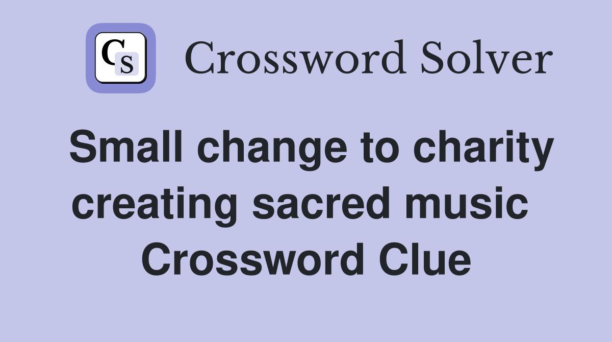 Small change to charity creating sacred music  Crossword Clue