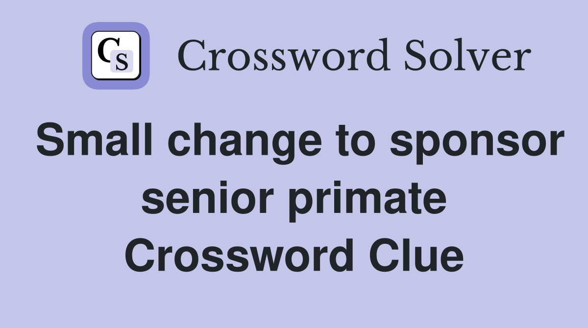 Small change to sponsor senior primate Crossword Clue
