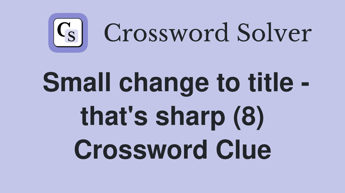 Small change to title - that's sharp (8) Crossword Clue