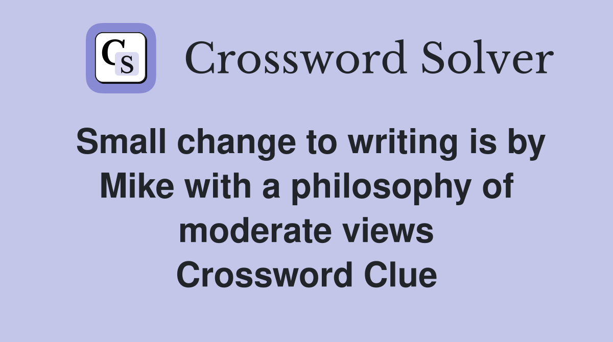 Small change to writing is by Mike with a philosophy of moderate views Crossword Clue