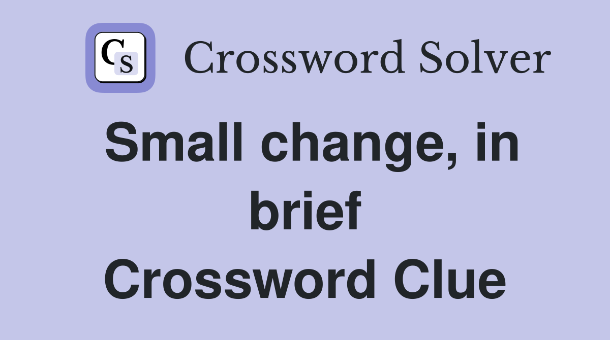 Small change, in brief Crossword Clue