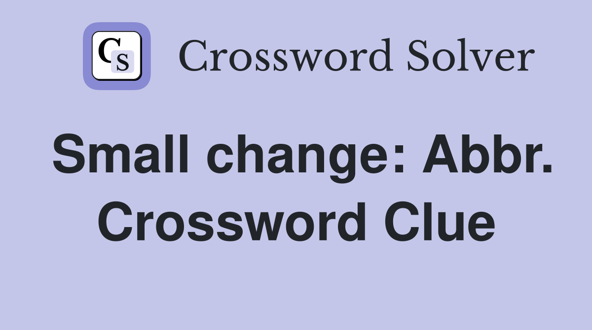 Small change: Abbr. Crossword Clue