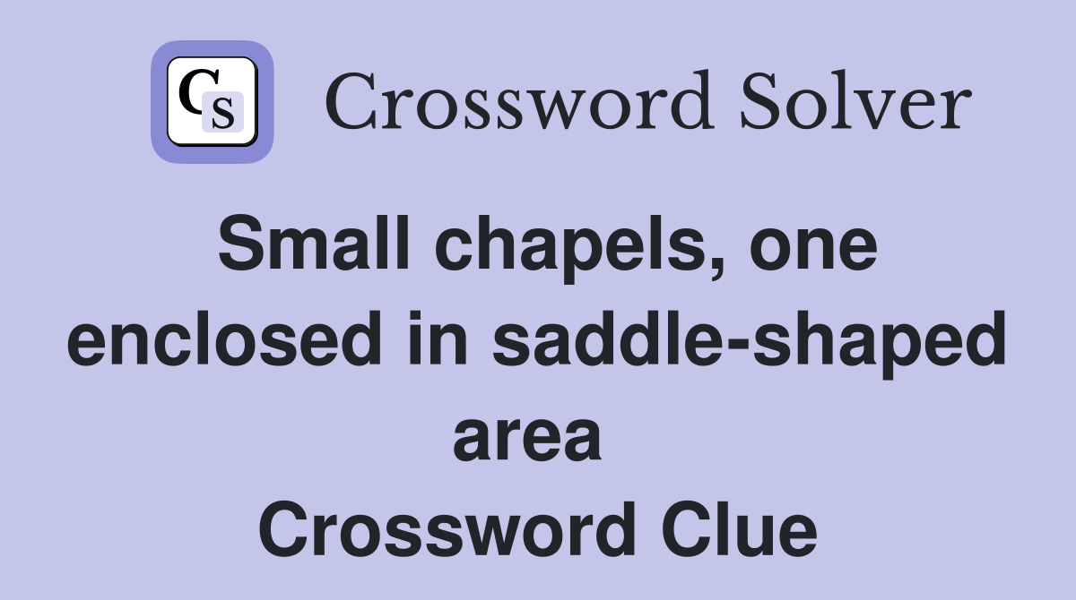 Small chapels, one enclosed in saddle-shaped area  Crossword Clue