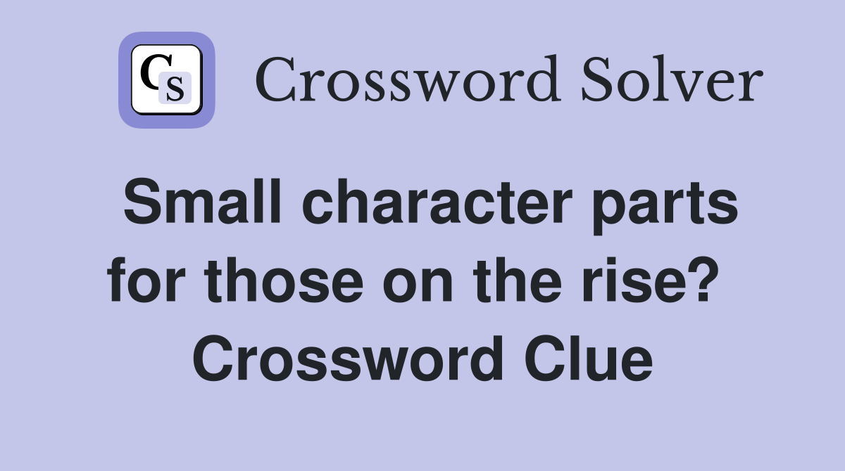 Small character parts for those on the rise?  Crossword Clue