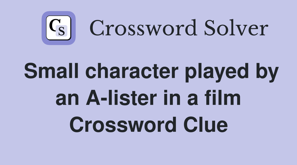 Small character played by an A-lister in a film Crossword Clue