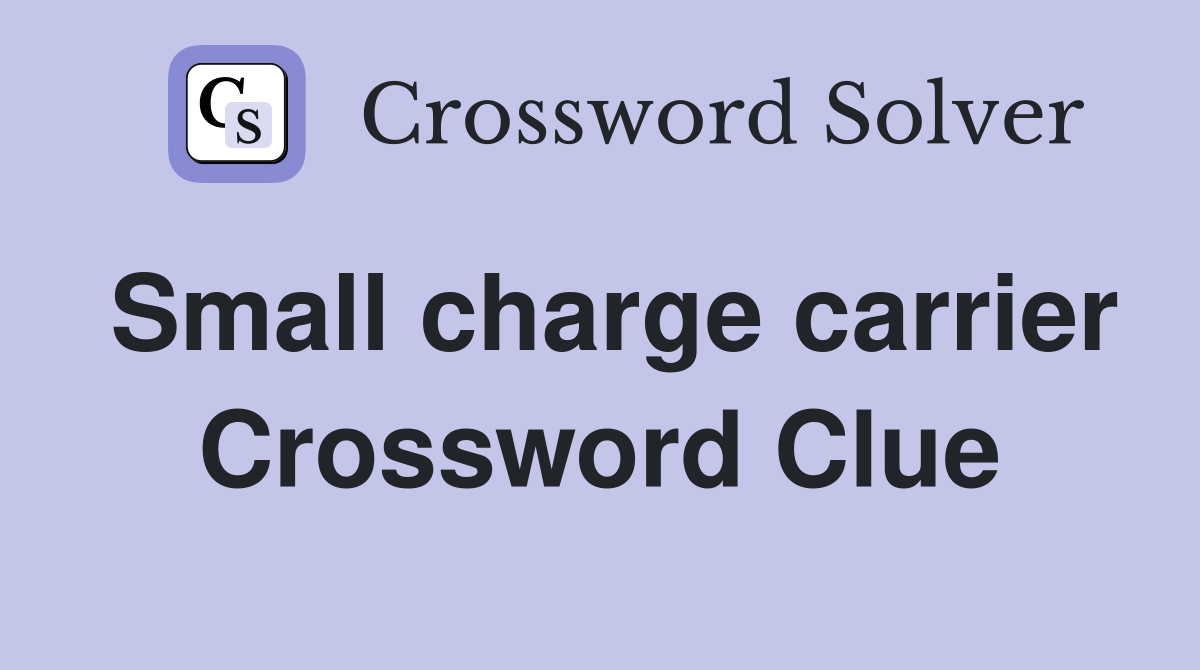 Small charge carrier Crossword Clue