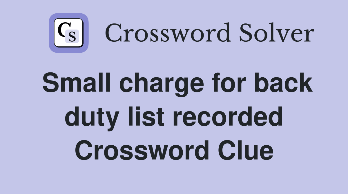 Small charge for back duty list recorded Crossword Clue