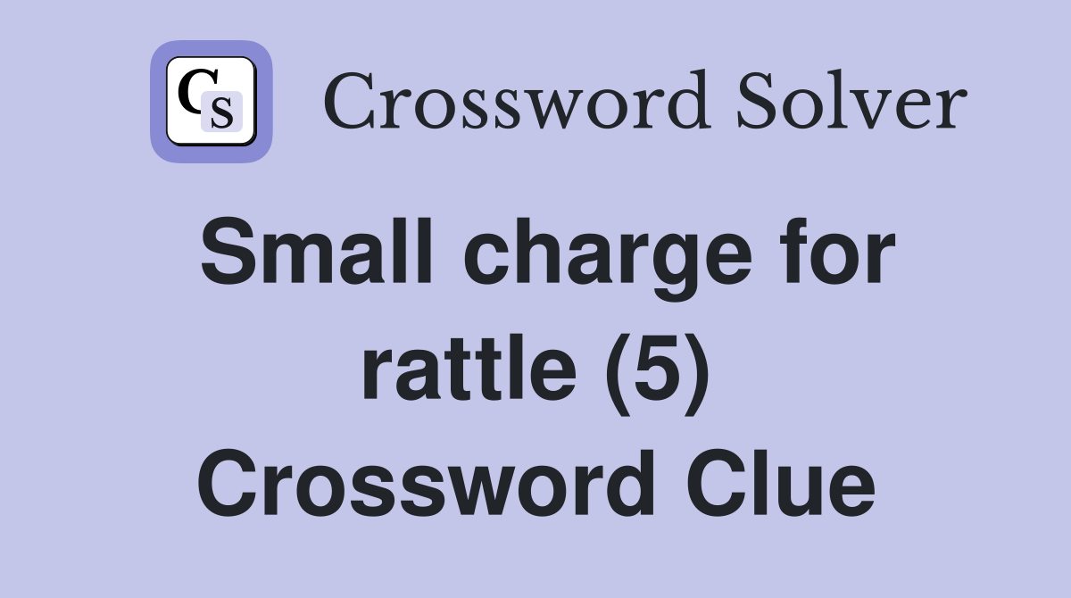 Small charge for rattle (5) Crossword Clue