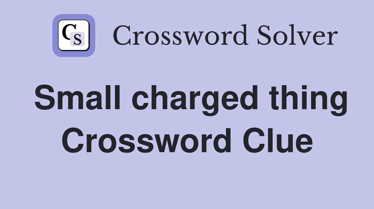 Small charged thing Crossword Clue