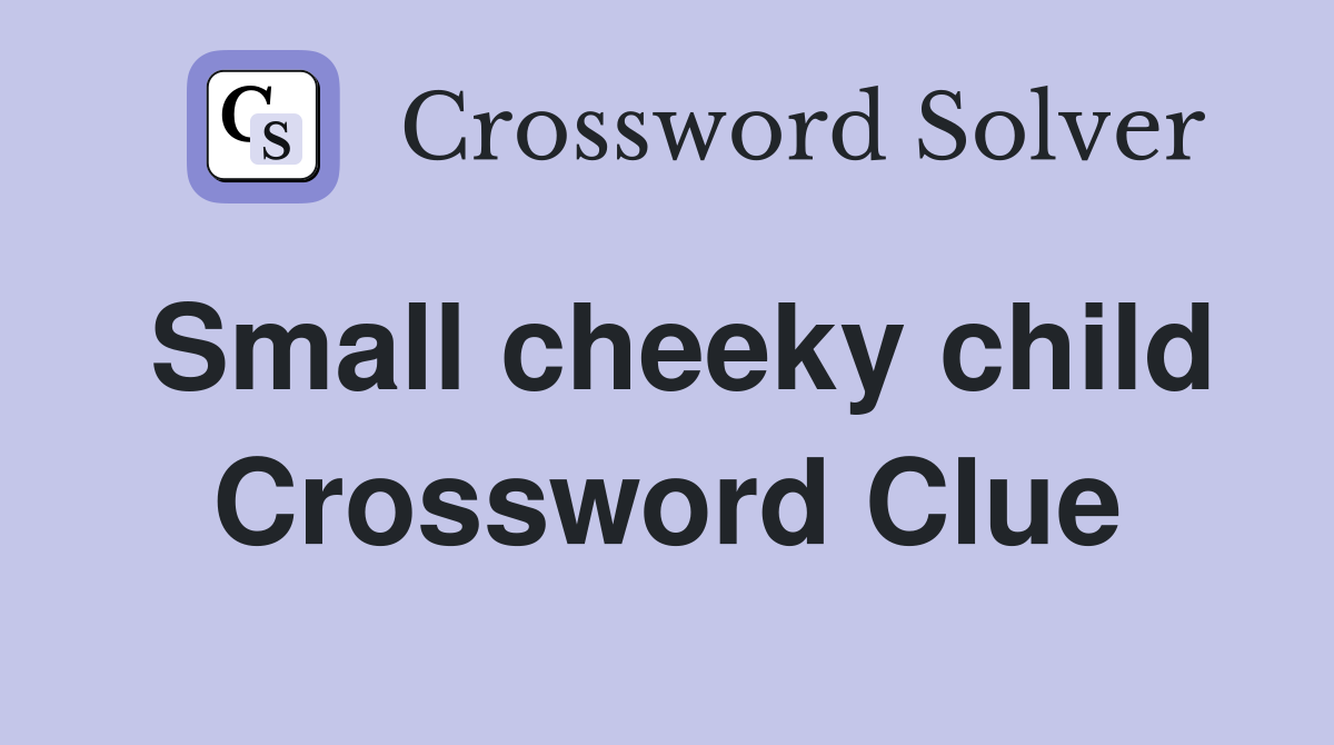 Small cheeky child Crossword Clue