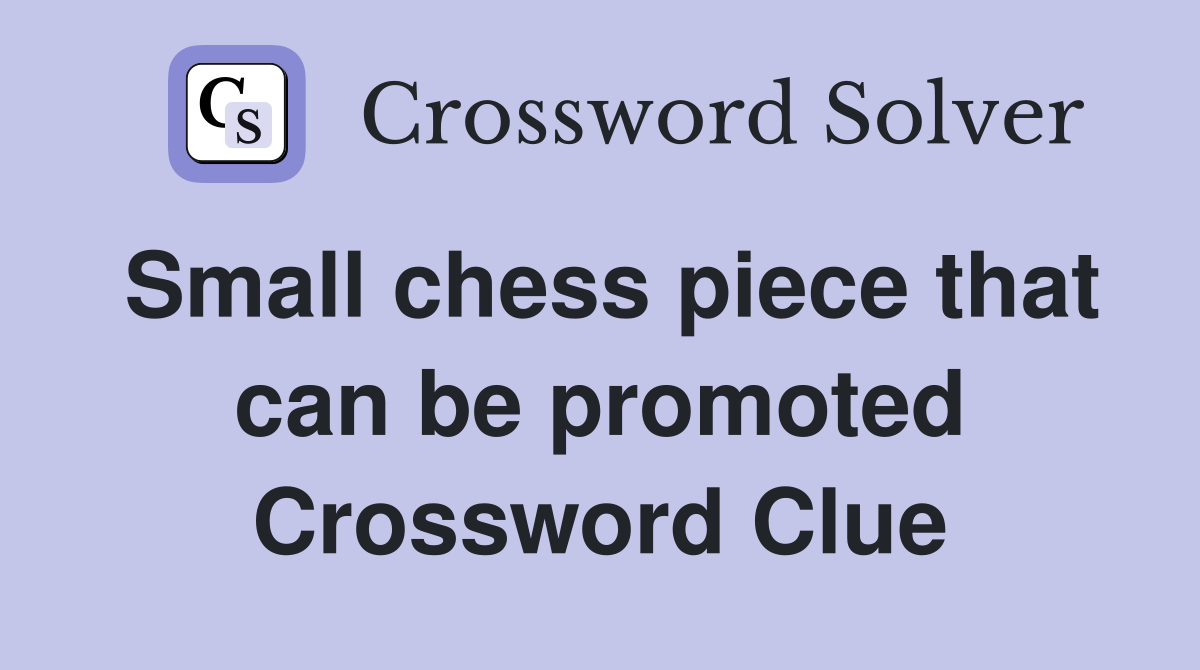 Small chess piece that can be promoted Crossword Clue