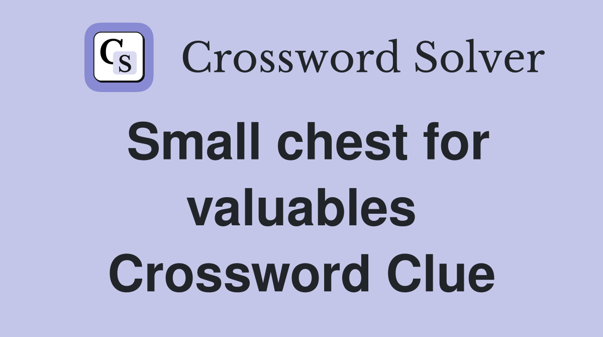Small chest for valuables Crossword Clue