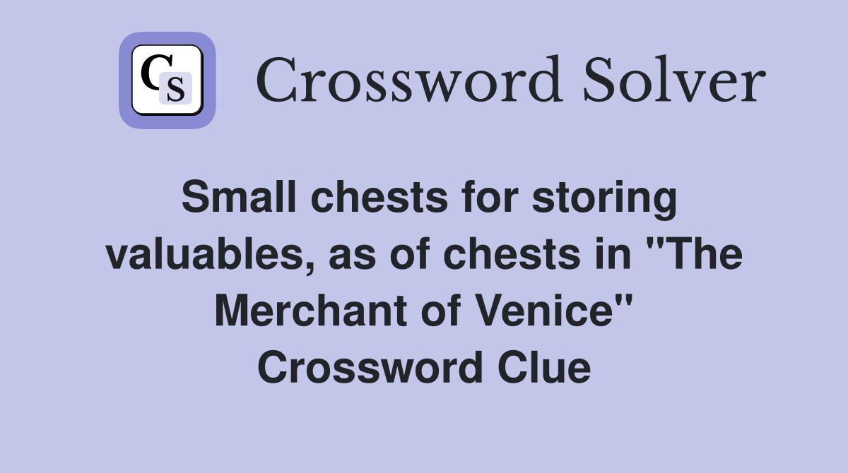 Small chests for storing valuables, as of chests in "The Merchant of Venice" Crossword Clue