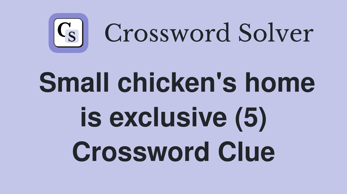 Small chicken's home is exclusive (5) Crossword Clue