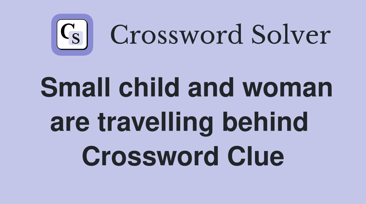 Small child and woman are travelling behind  Crossword Clue
