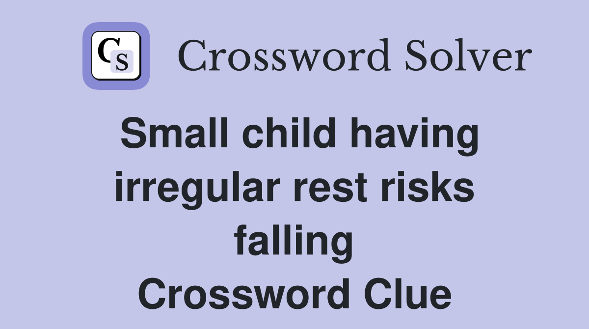 Small child having irregular rest risks falling Crossword Clue