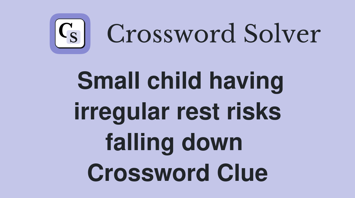 Small child having irregular rest risks falling down  Crossword Clue