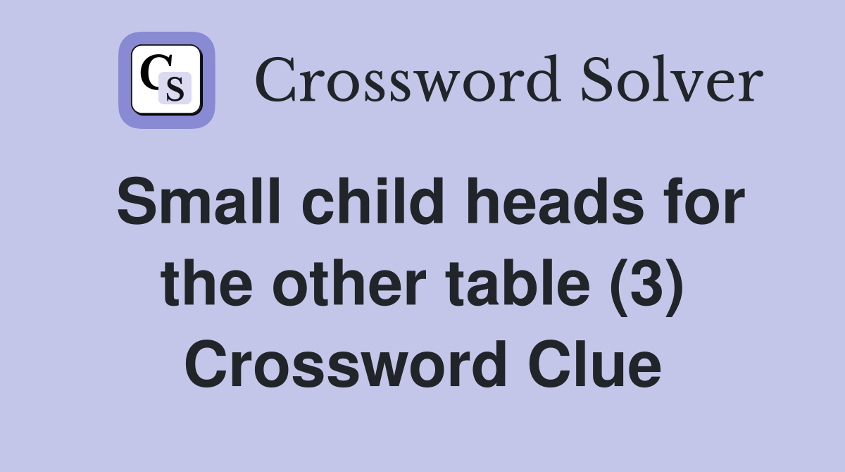 Small child heads for the other table (3) Crossword Clue