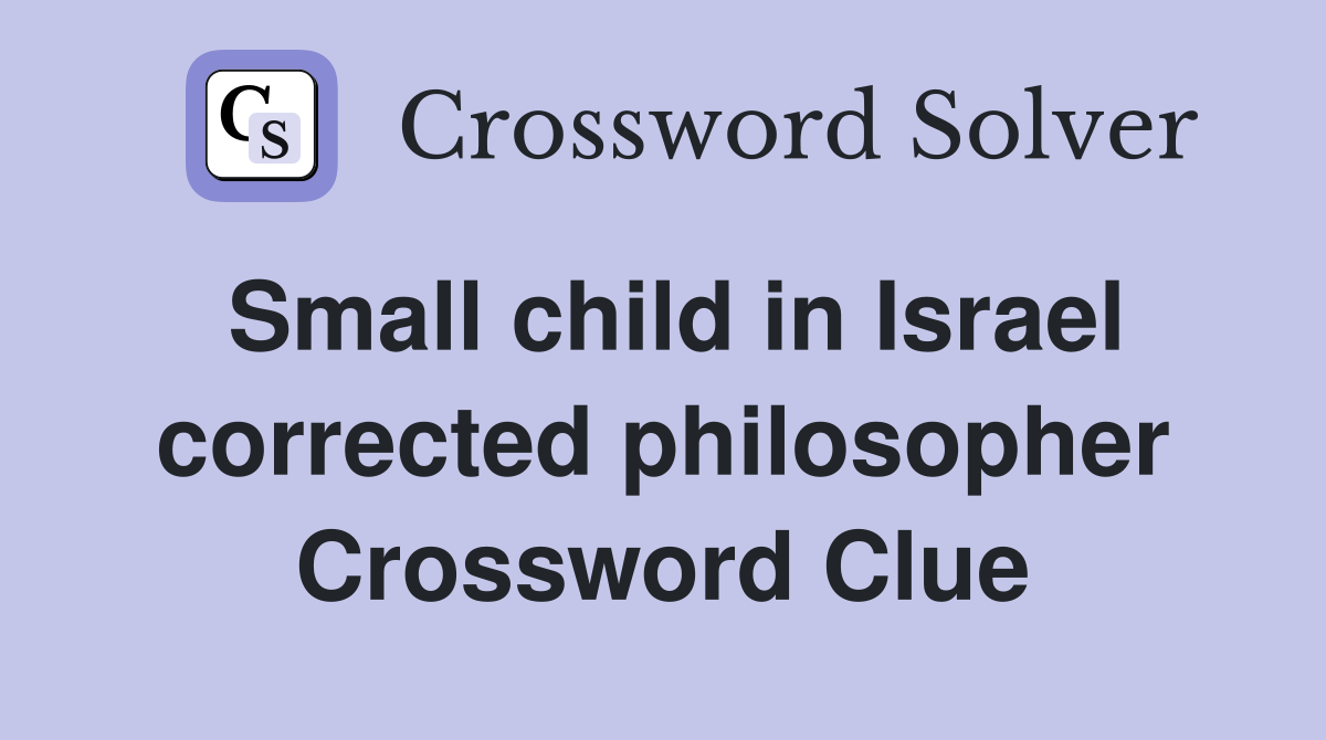 Small child in Israel corrected philosopher Crossword Clue