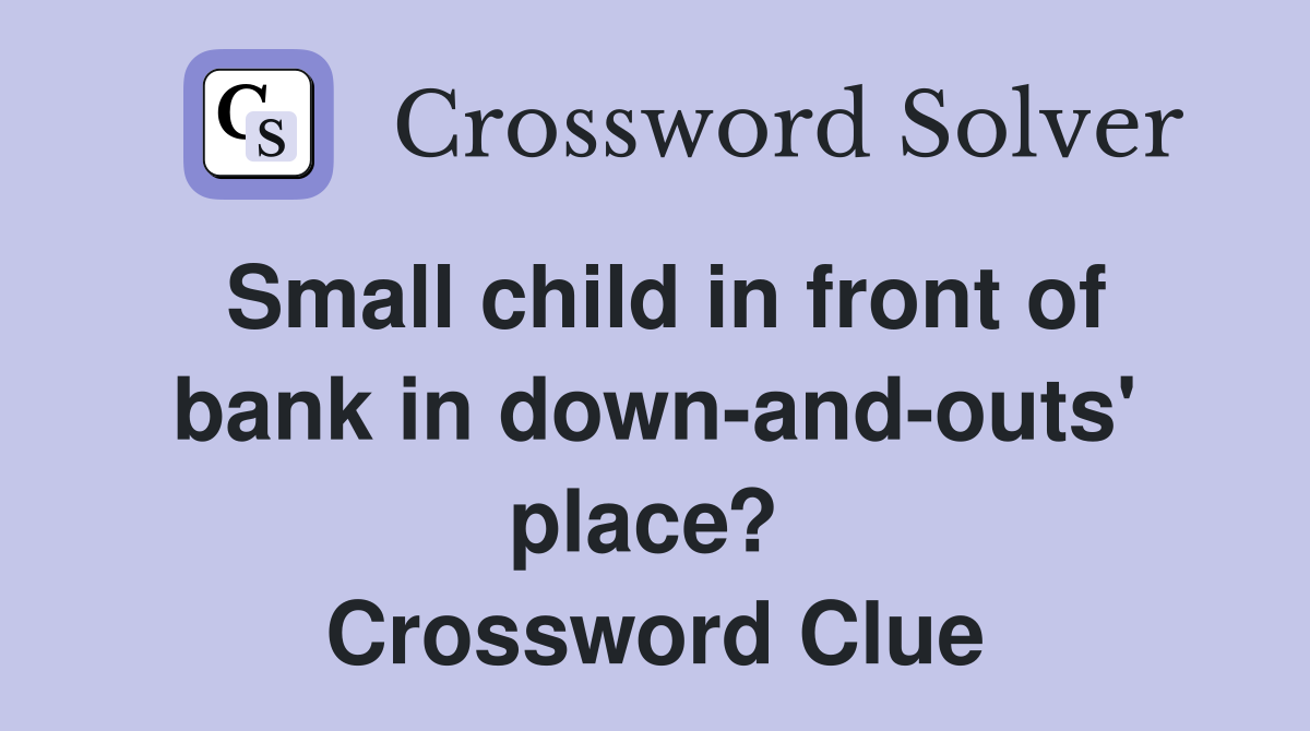 Small child in front of bank in down-and-outs' place?  Crossword Clue