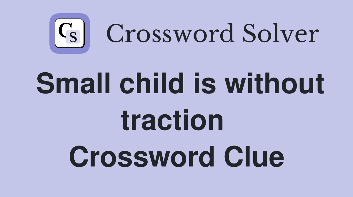 Small child is without traction  Crossword Clue