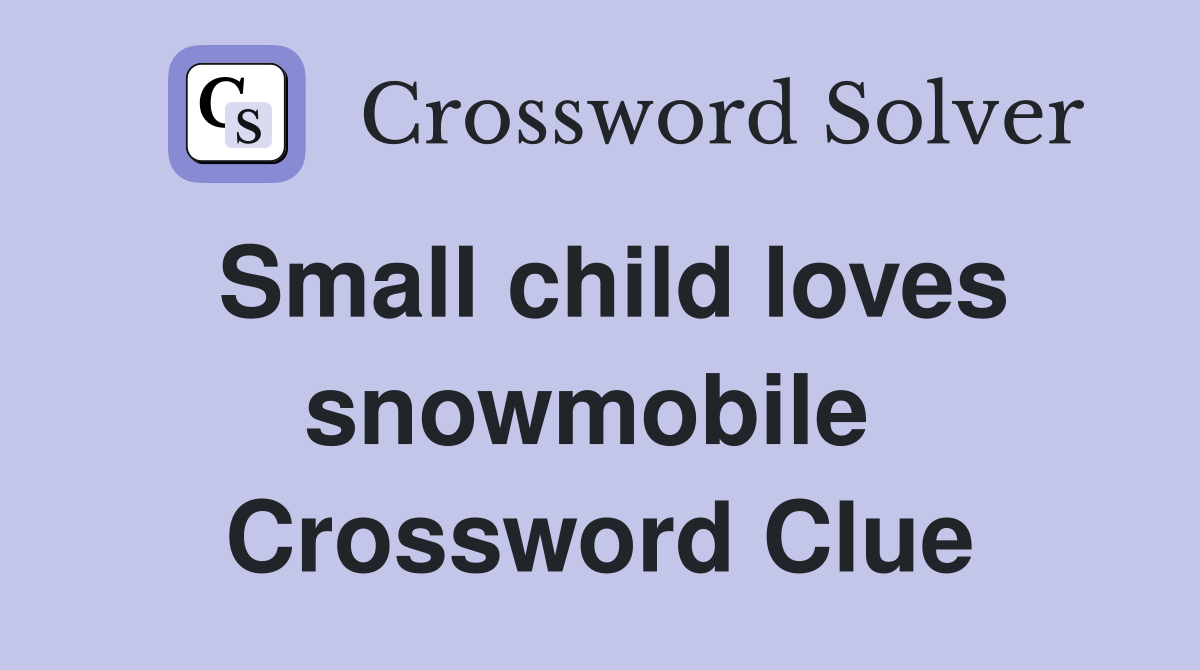 Small child loves snowmobile  Crossword Clue