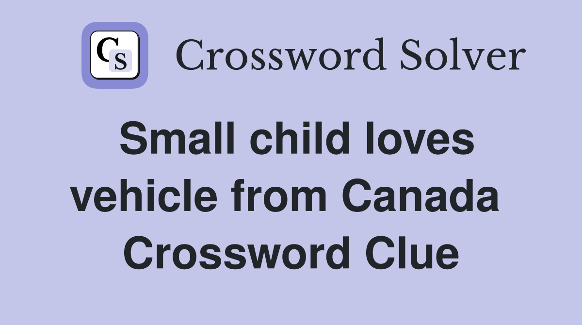 Small child loves vehicle from Canada  Crossword Clue