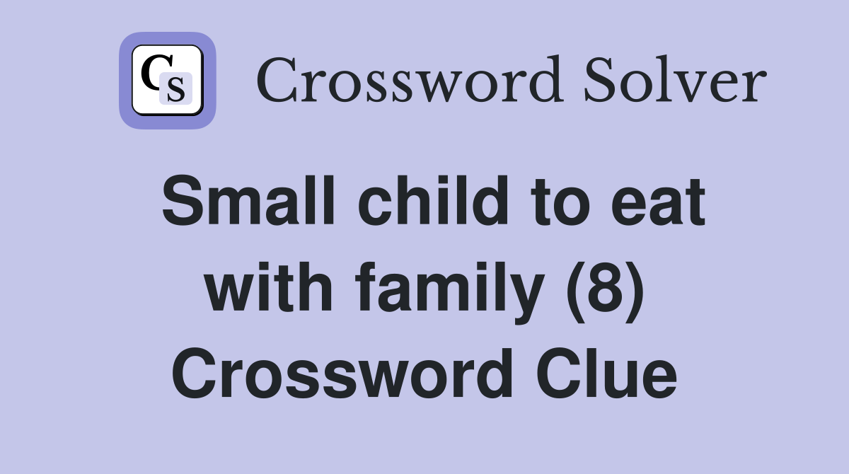 Small child to eat with family (8) Crossword Clue